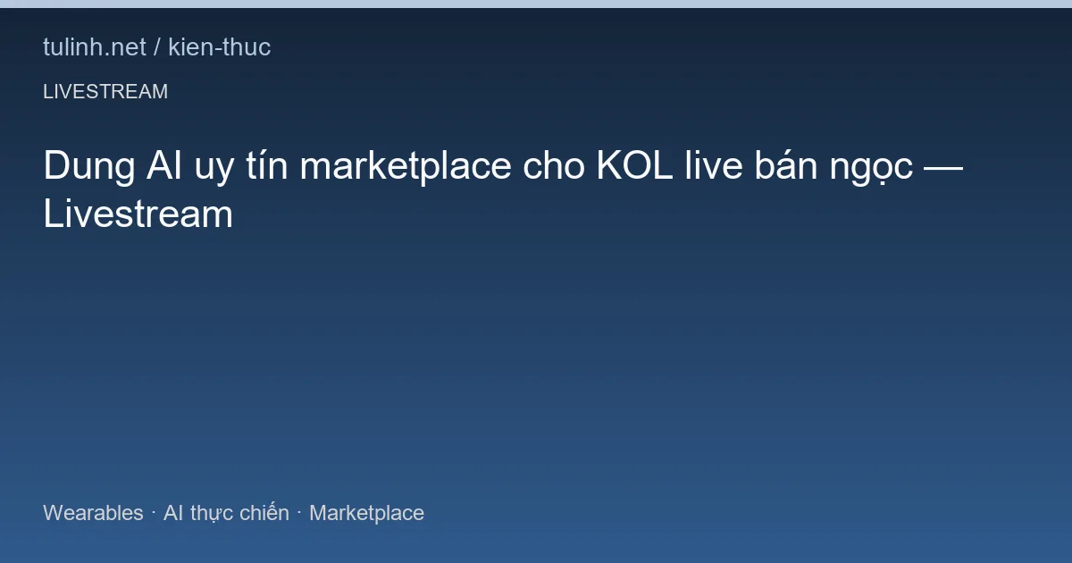 Dung AI uy tín marketplace cho KOL live bán ngọc — Livestream