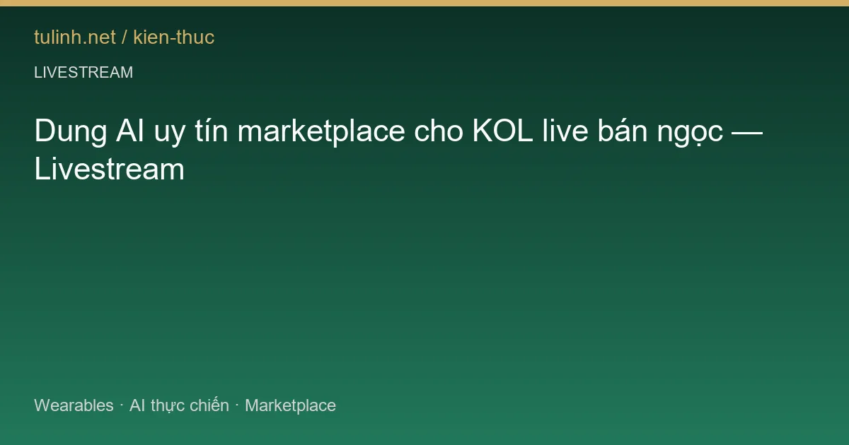 Dung AI uy tín marketplace cho KOL live bán ngọc — Livestream