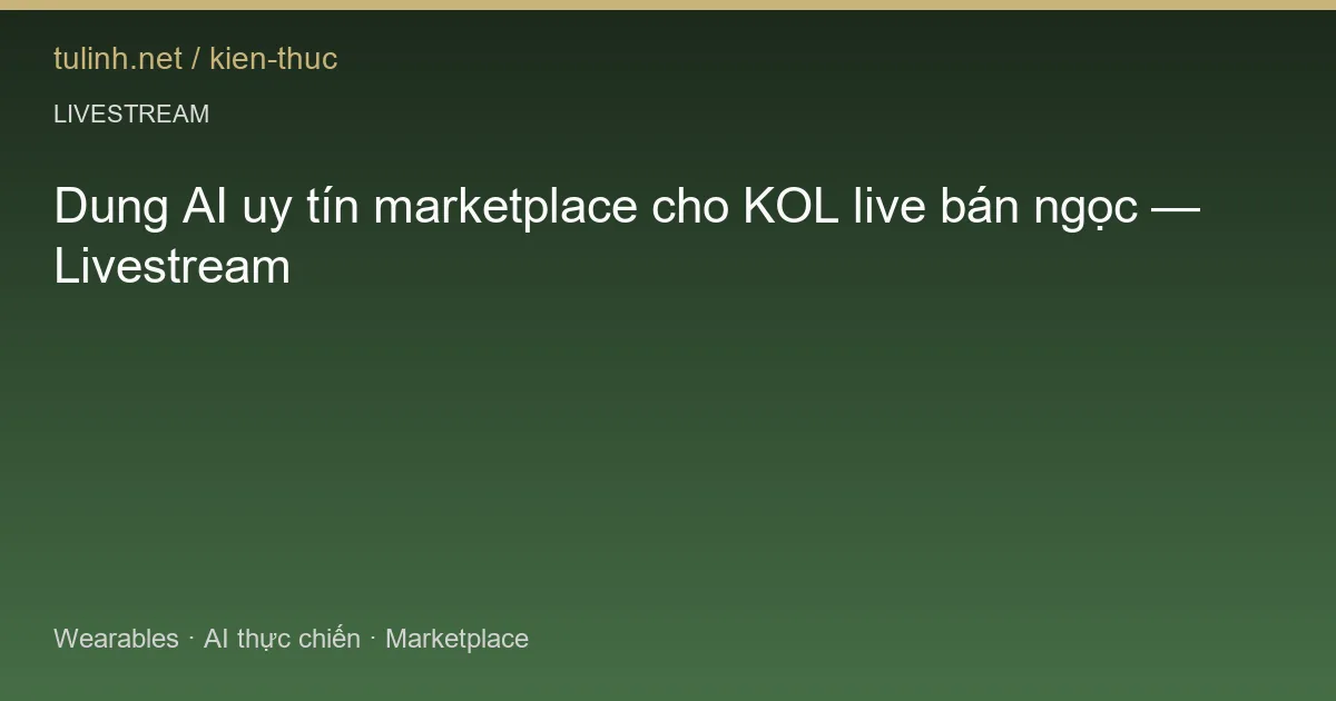 Dung AI uy tín marketplace cho KOL live bán ngọc — Livestream