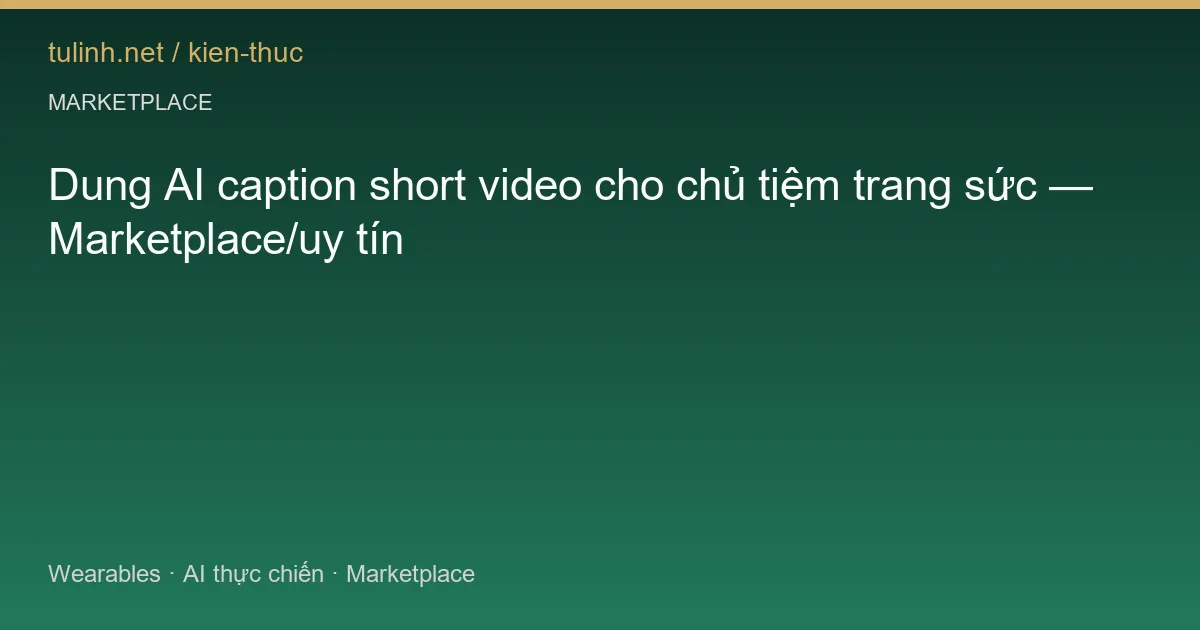 Dung AI caption short video cho chủ tiệm trang sức — Marketplace/uy tín