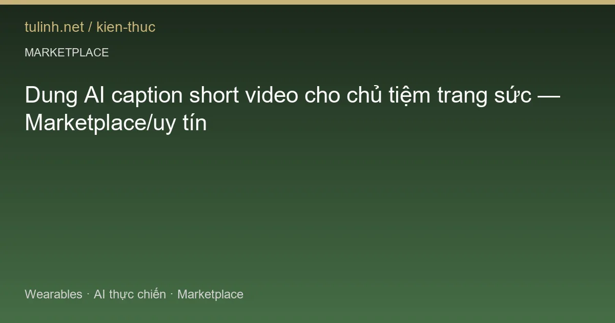 Dung AI caption short video cho chủ tiệm trang sức — Marketplace/uy tín