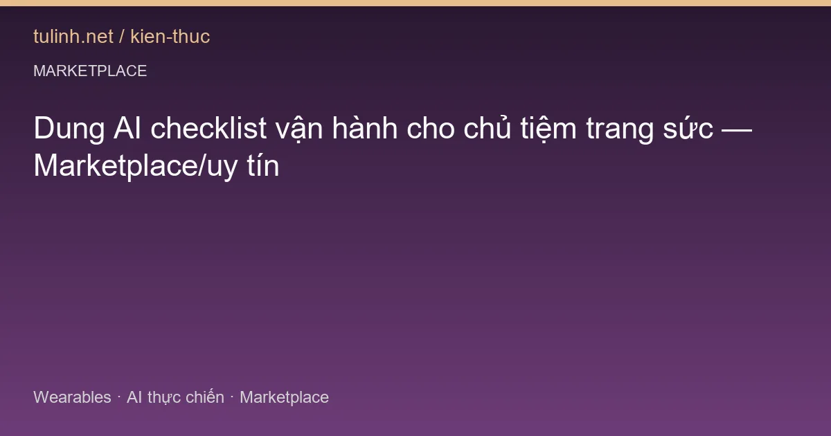 Dung AI checklist vận hành cho chủ tiệm trang sức — Marketplace/uy tín
