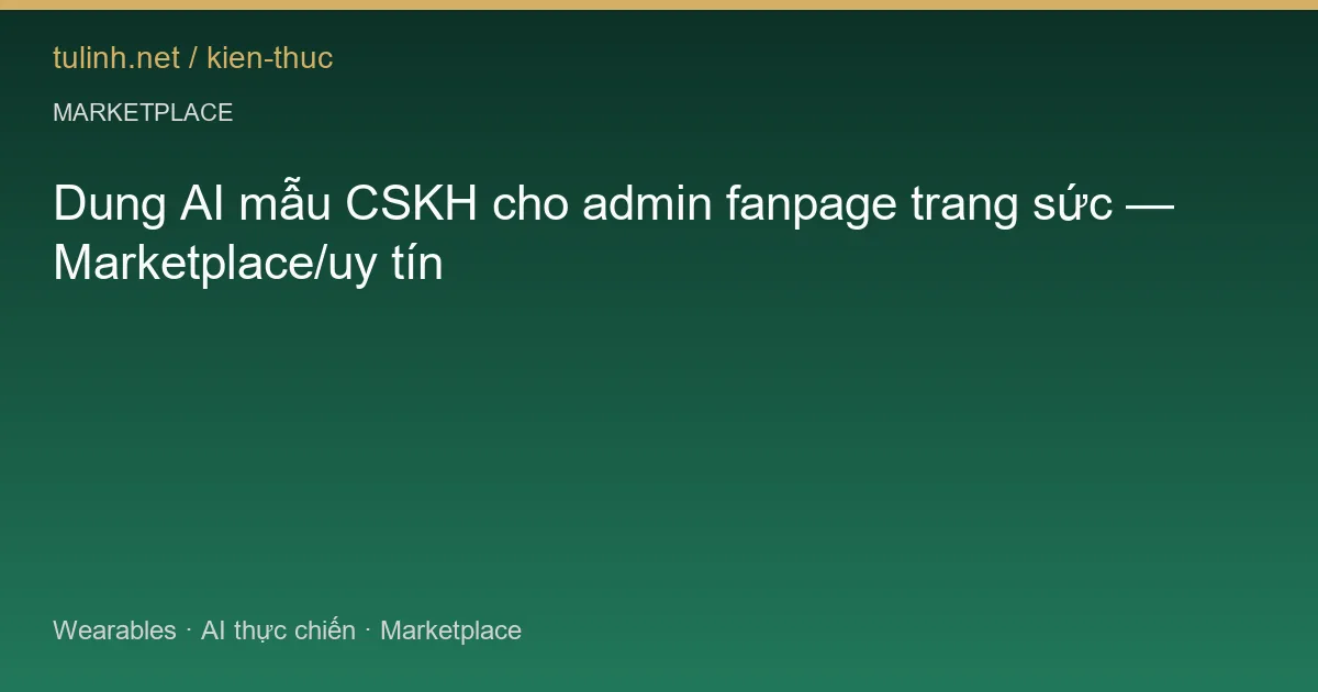 Dung AI mẫu CSKH cho admin fanpage trang sức — Marketplace/uy tín