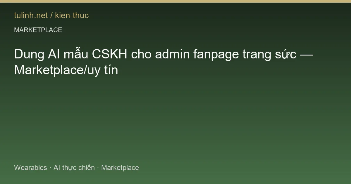 Dung AI mẫu CSKH cho admin fanpage trang sức — Marketplace/uy tín