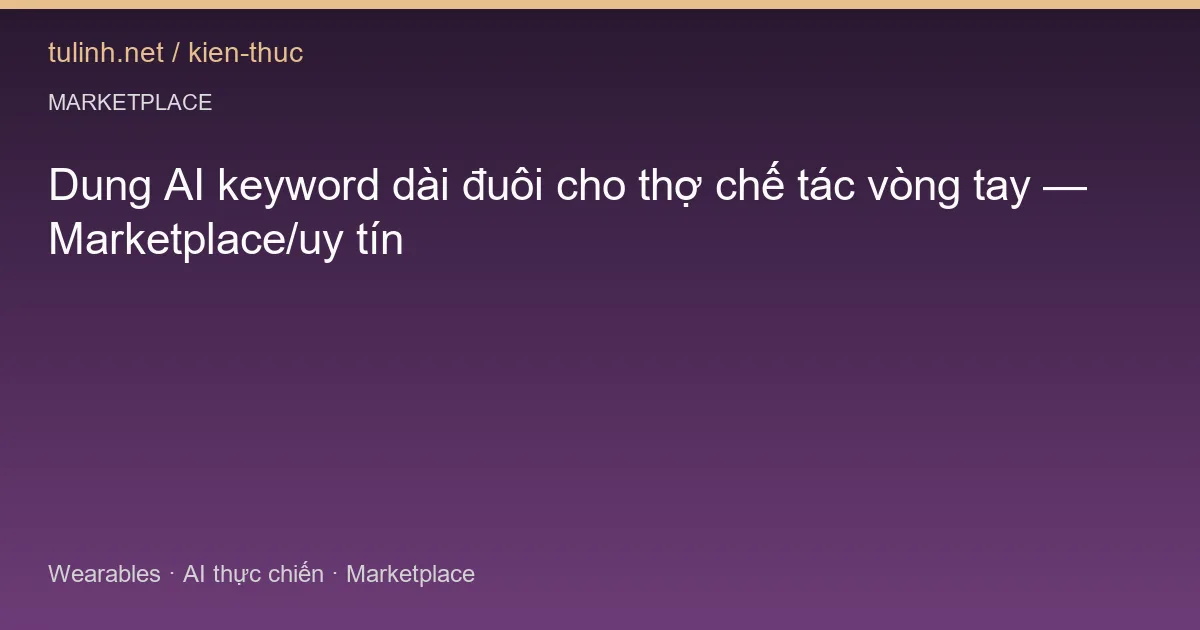 Dung AI keyword dài đuôi cho thợ chế tác vòng tay — Marketplace/uy tín