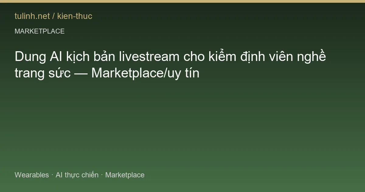 Dung AI kịch bản livestream cho kiểm định viên nghề trang sức — Marketplace/uy tín