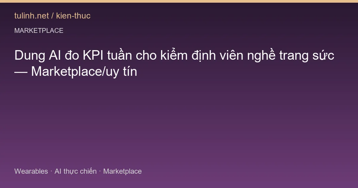 Dung AI đo KPI tuần cho kiểm định viên nghề trang sức — Marketplace/uy tín