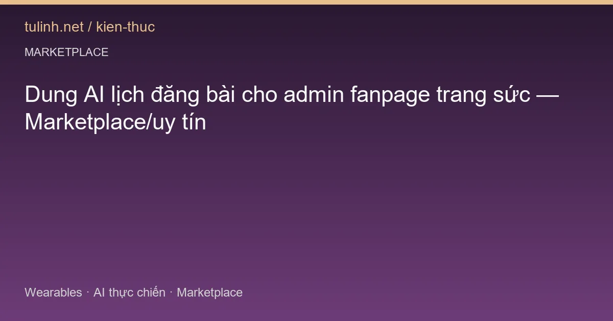 Dung AI lịch đăng bài cho admin fanpage trang sức — Marketplace/uy tín