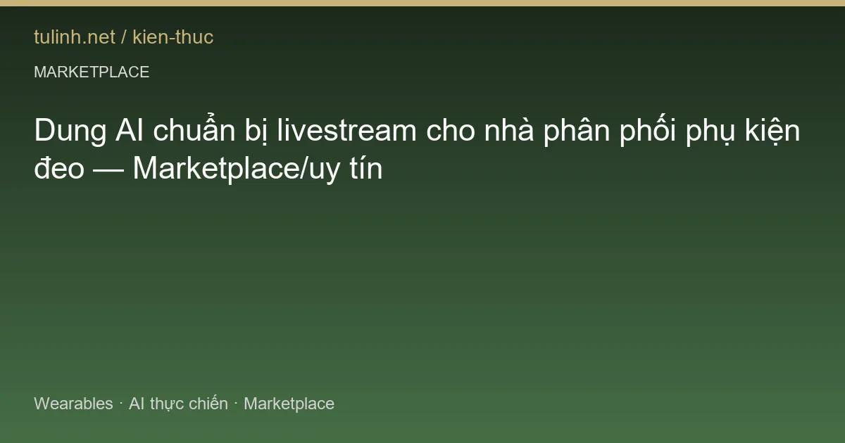 Dung AI chuẩn bị livestream cho nhà phân phối phụ kiện đeo — Marketplace/uy tín