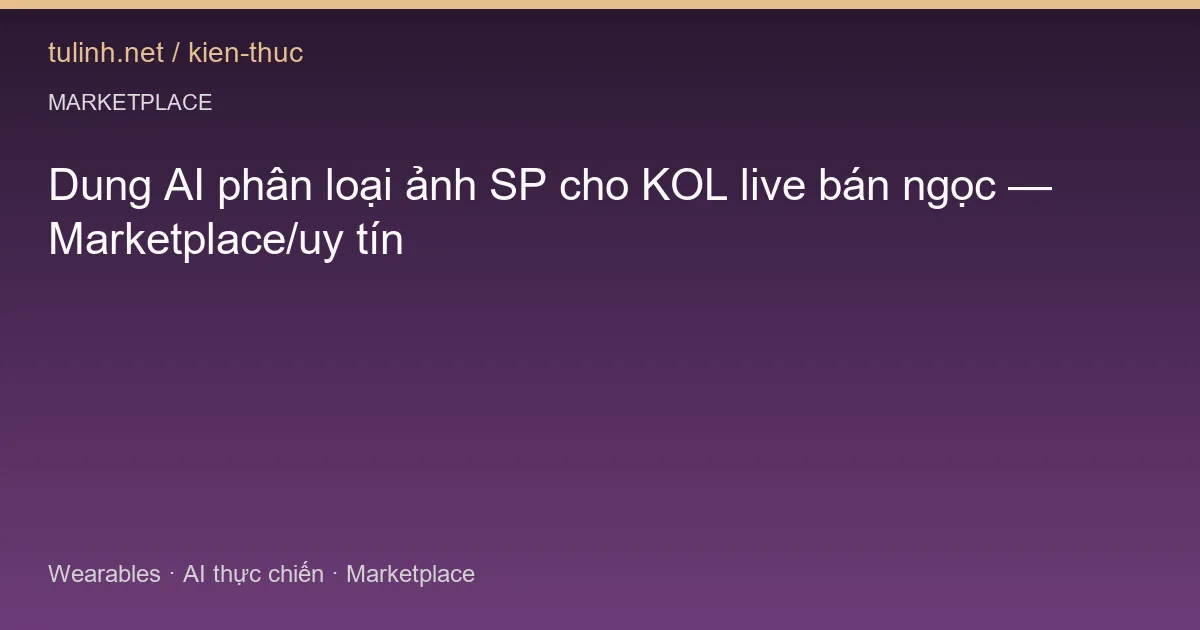 Dung AI phân loại ảnh SP cho KOL live bán ngọc — Marketplace/uy tín