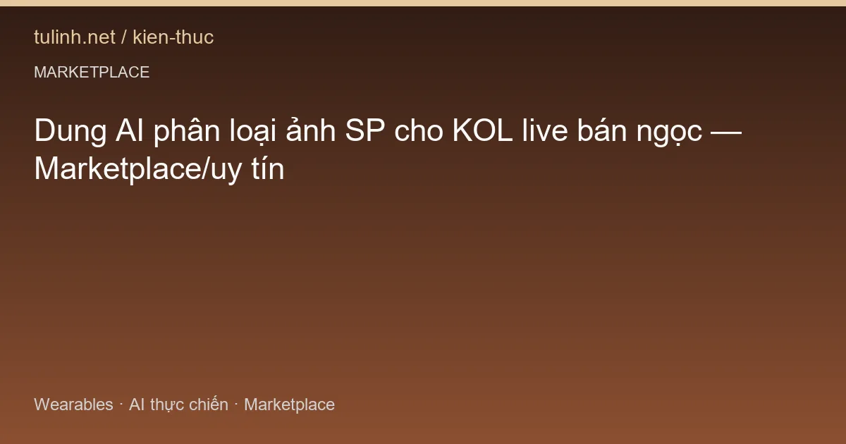 Dung AI phân loại ảnh SP cho KOL live bán ngọc — Marketplace/uy tín