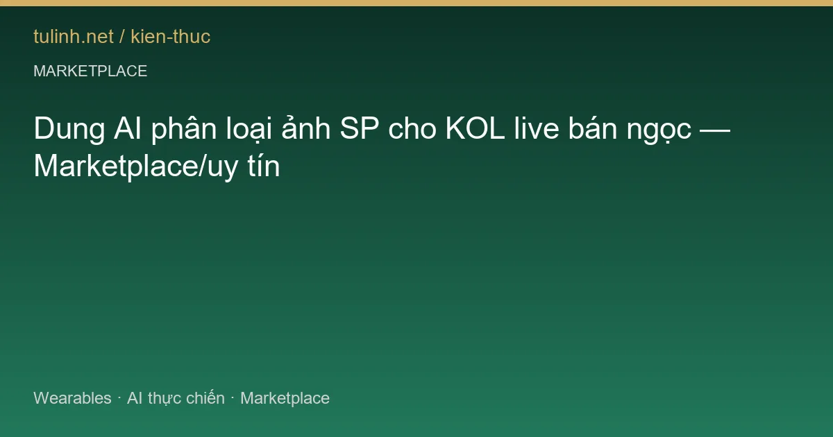 Dung AI phân loại ảnh SP cho KOL live bán ngọc — Marketplace/uy tín
