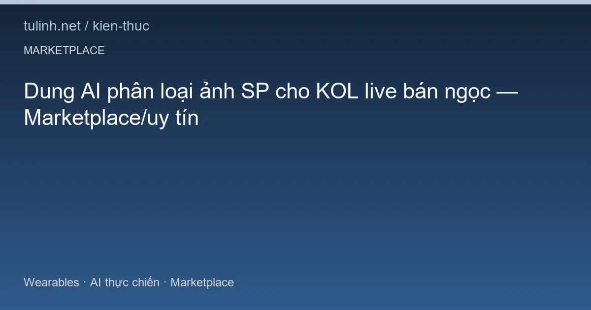 Dung AI phân loại ảnh SP cho KOL live bán ngọc — Marketplace/uy tín