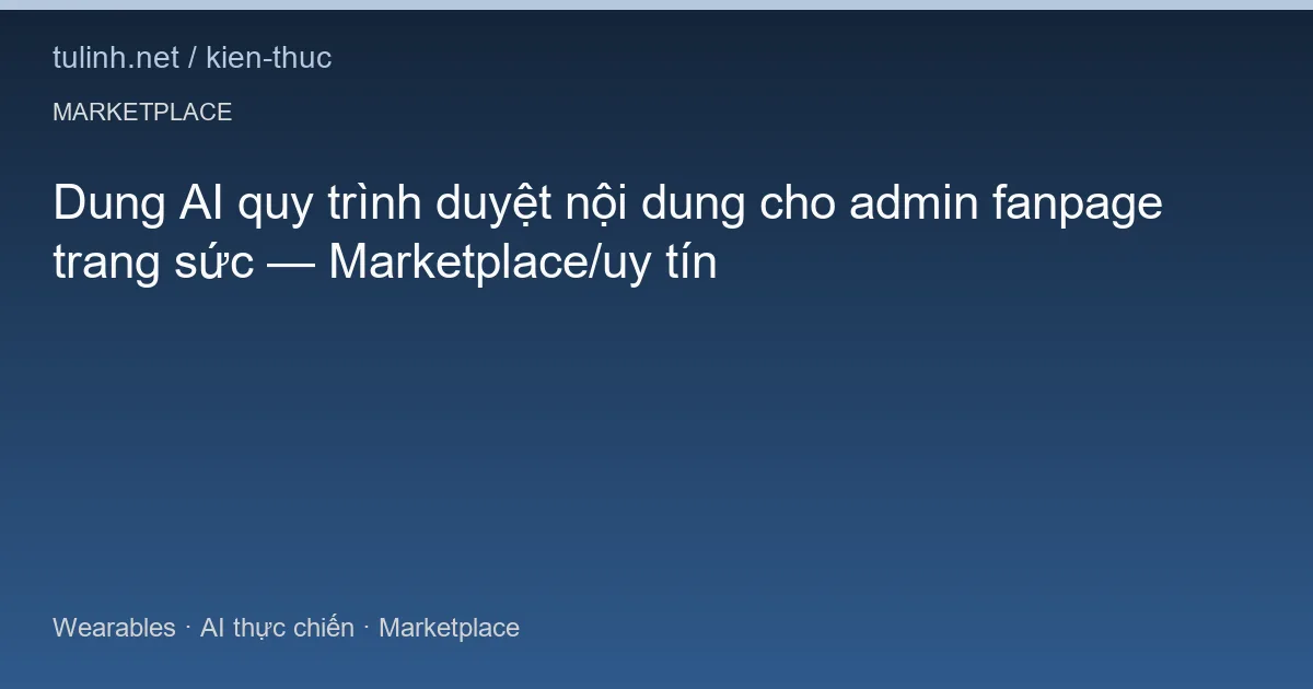 Dung AI quy trình duyệt nội dung cho admin fanpage trang sức — Marketplace/uy tín