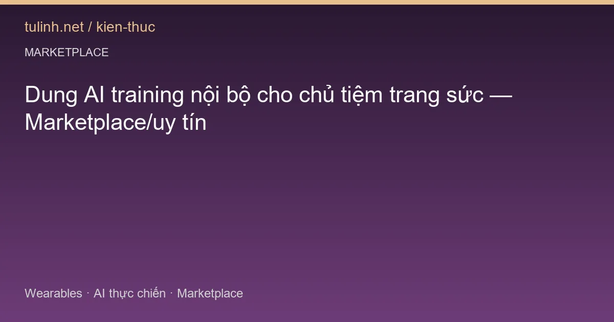 Dung AI training nội bộ cho chủ tiệm trang sức — Marketplace/uy tín