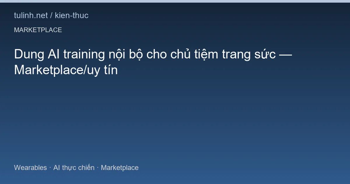 Dung AI training nội bộ cho chủ tiệm trang sức — Marketplace/uy tín