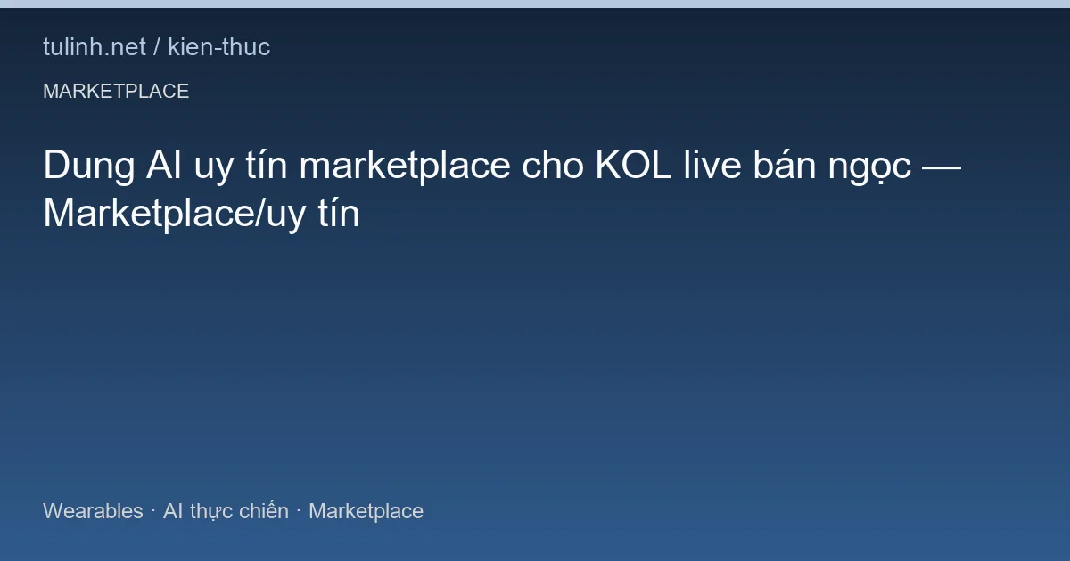 Dung AI uy tín marketplace cho KOL live bán ngọc — Marketplace/uy tín