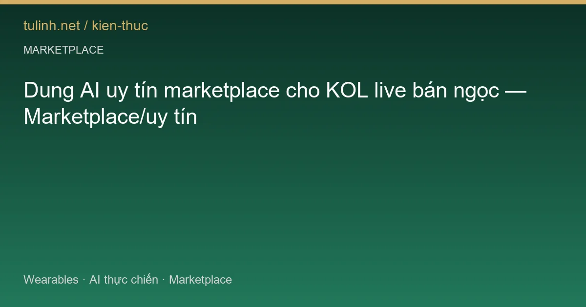 Dung AI uy tín marketplace cho KOL live bán ngọc — Marketplace/uy tín