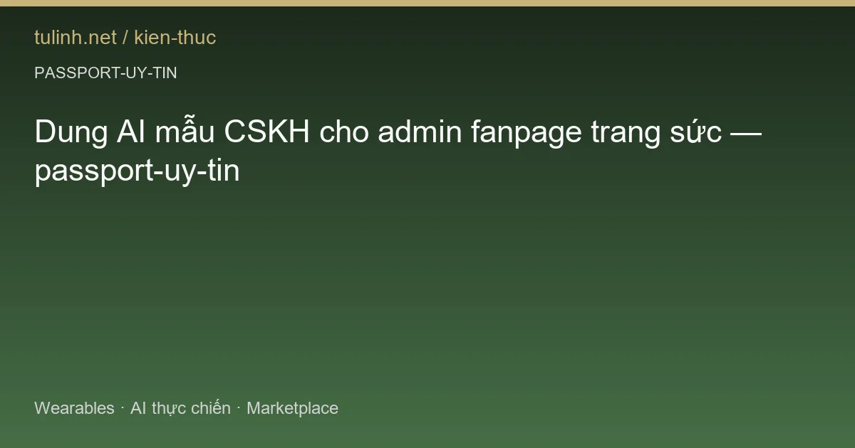 Dung AI mẫu CSKH cho admin fanpage trang sức — passport-uy-tin