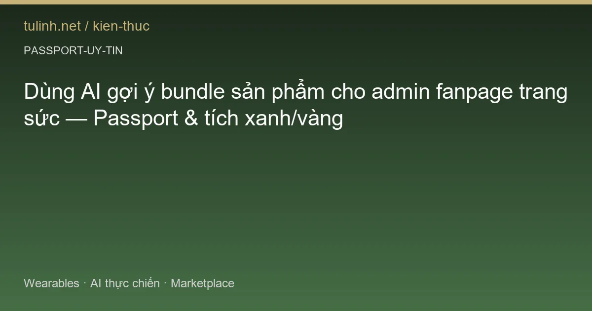 Dùng AI gợi ý bundle sản phẩm cho admin fanpage trang sức — Passport & tích xanh/vàng