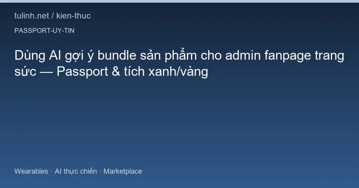 Dùng AI gợi ý bundle sản phẩm cho admin fanpage trang sức — Passport & tích xanh/vàng