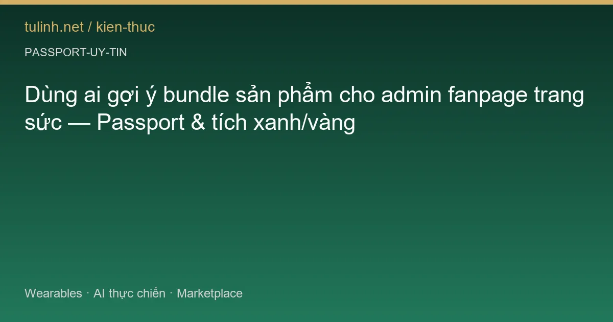 Dùng ai gợi ý bundle sản phẩm cho admin fanpage trang sức — Passport & tích xanh/vàng