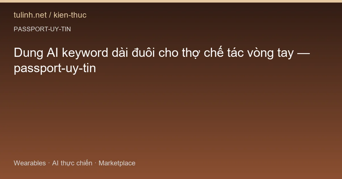 Dung AI keyword dài đuôi cho thợ chế tác vòng tay — passport-uy-tin