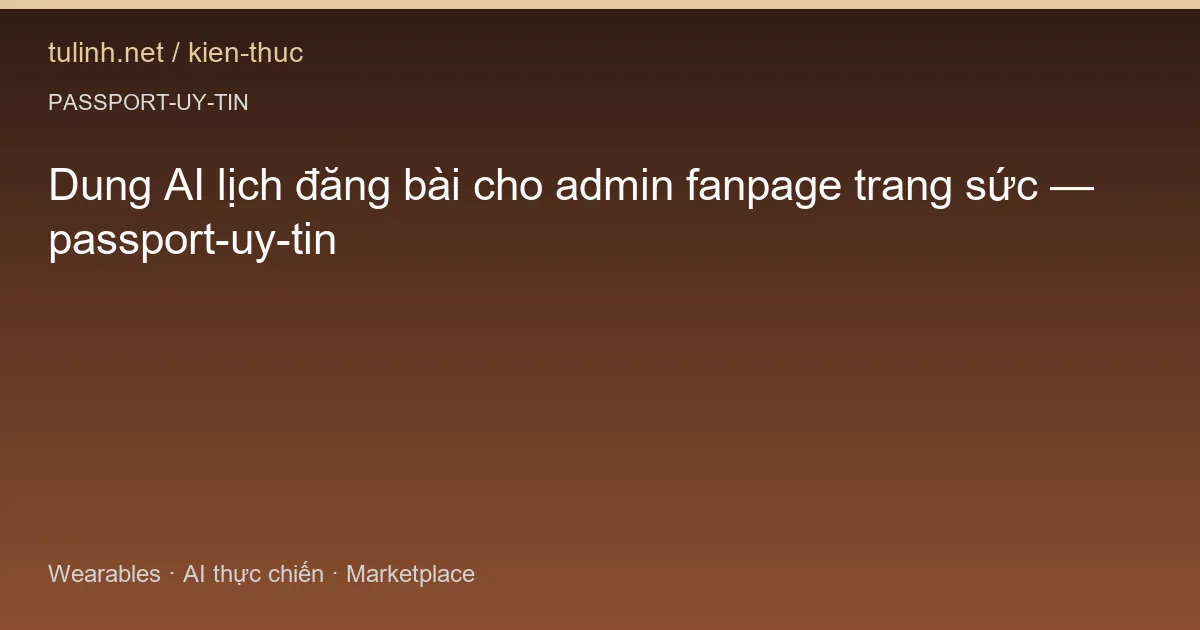 Dung AI lịch đăng bài cho admin fanpage trang sức — passport-uy-tin