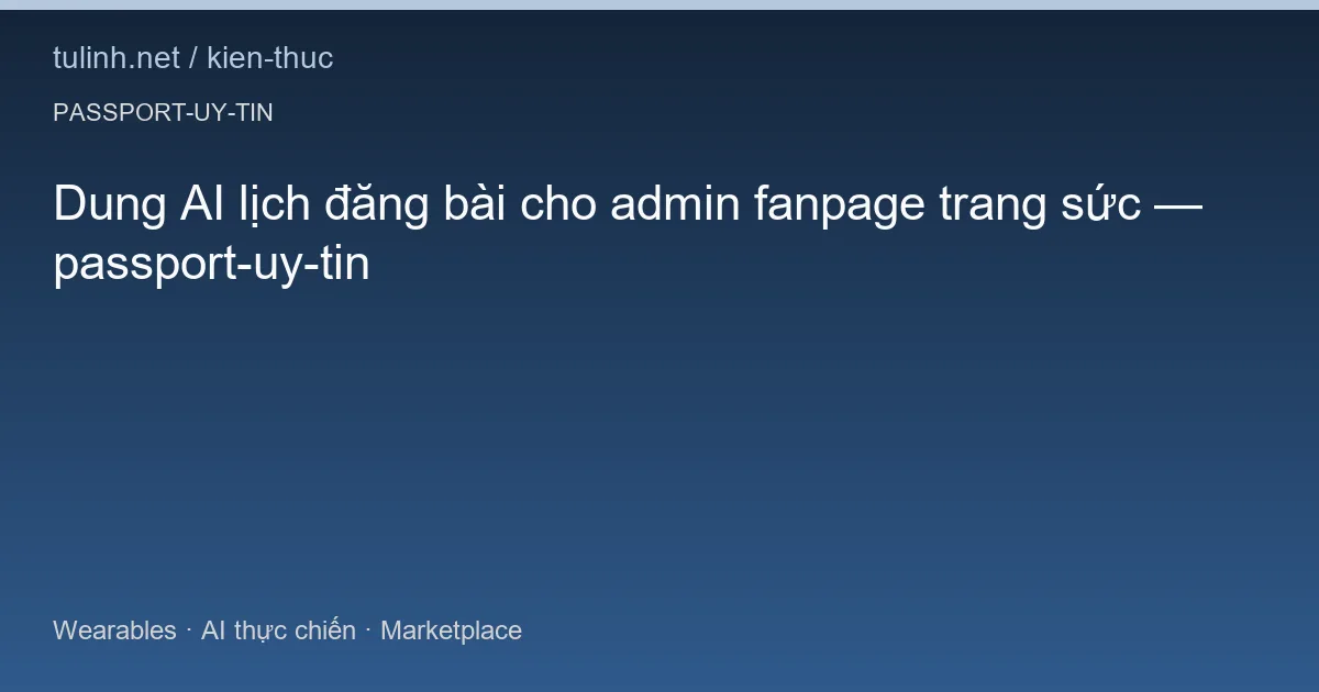 Dung AI lịch đăng bài cho admin fanpage trang sức — passport-uy-tin
