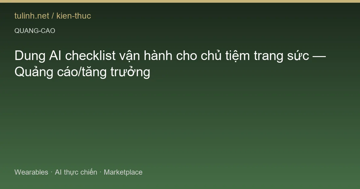 Dung AI checklist vận hành cho chủ tiệm trang sức — Quảng cáo/tăng trưởng