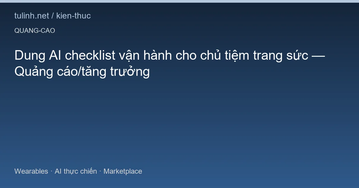 Dung AI checklist vận hành cho chủ tiệm trang sức — Quảng cáo/tăng trưởng