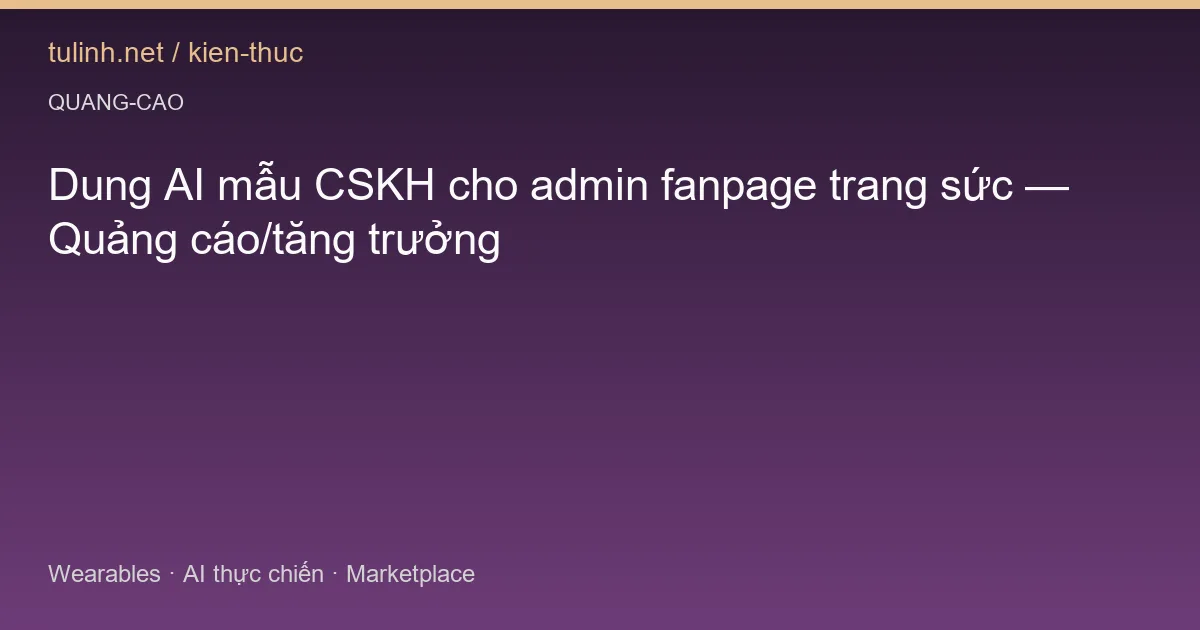 Dung AI mẫu CSKH cho admin fanpage trang sức — Quảng cáo/tăng trưởng