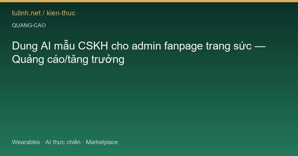 Dung AI mẫu CSKH cho admin fanpage trang sức — Quảng cáo/tăng trưởng