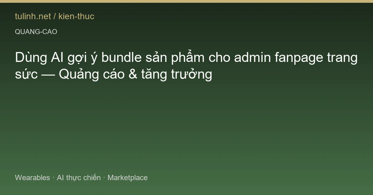 Dùng AI gợi ý bundle sản phẩm cho admin fanpage trang sức — Quảng cáo & tăng trưởng