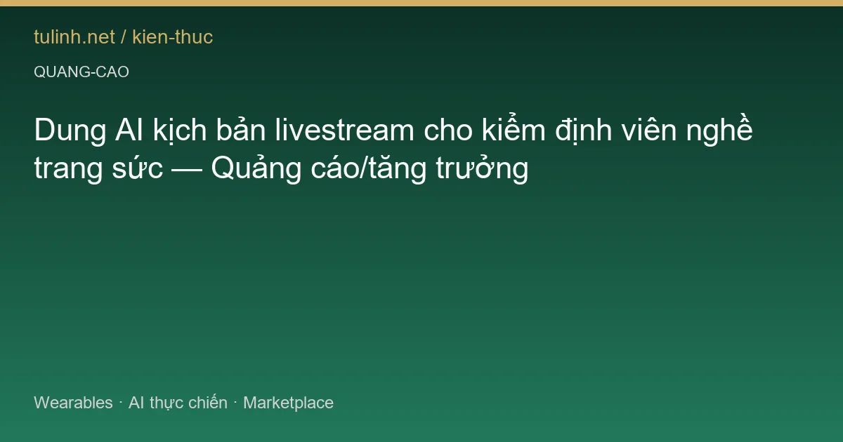 Dung AI kịch bản livestream cho kiểm định viên nghề trang sức — Quảng cáo/tăng trưởng