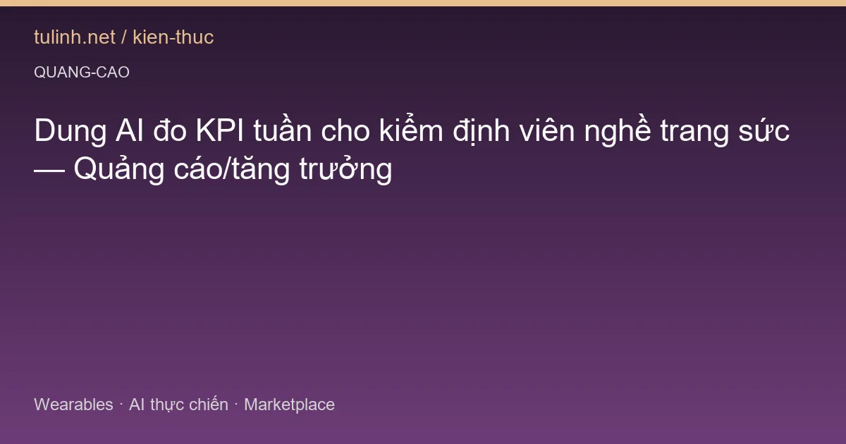 Dung AI đo KPI tuần cho kiểm định viên nghề trang sức — Quảng cáo/tăng trưởng