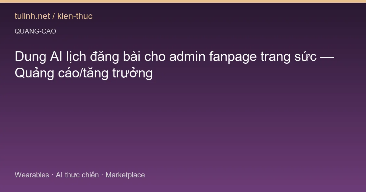 Dung AI lịch đăng bài cho admin fanpage trang sức — Quảng cáo/tăng trưởng