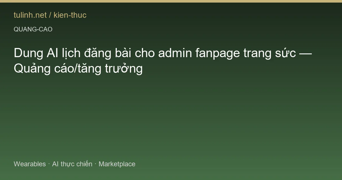 Dung AI lịch đăng bài cho admin fanpage trang sức — Quảng cáo/tăng trưởng