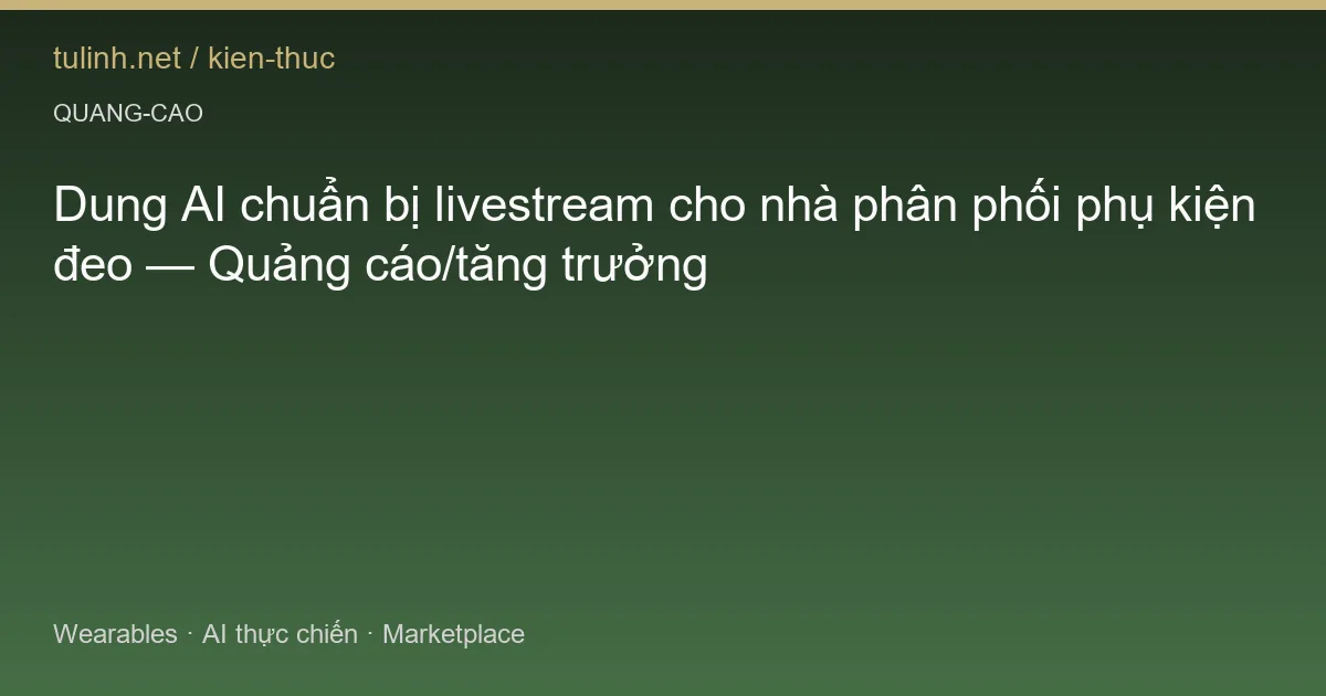 Dung AI chuẩn bị livestream cho nhà phân phối phụ kiện đeo — Quảng cáo/tăng trưởng