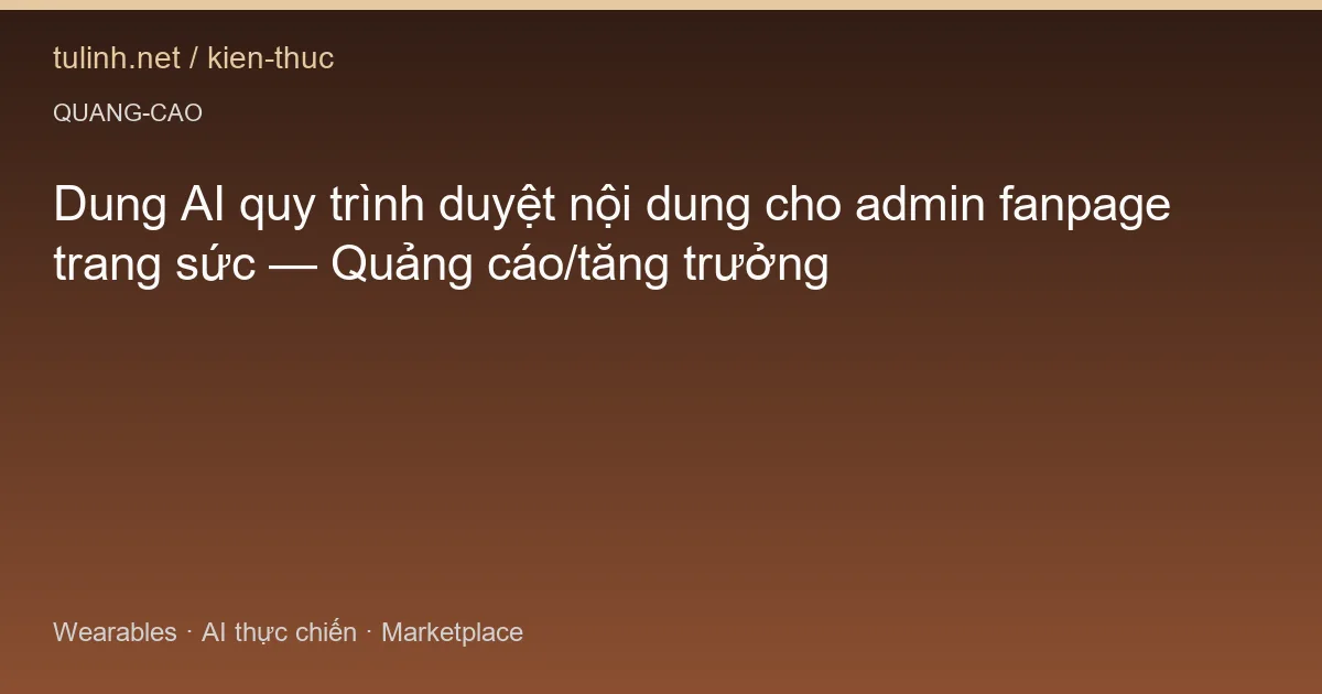 Dung AI quy trình duyệt nội dung cho admin fanpage trang sức — Quảng cáo/tăng trưởng