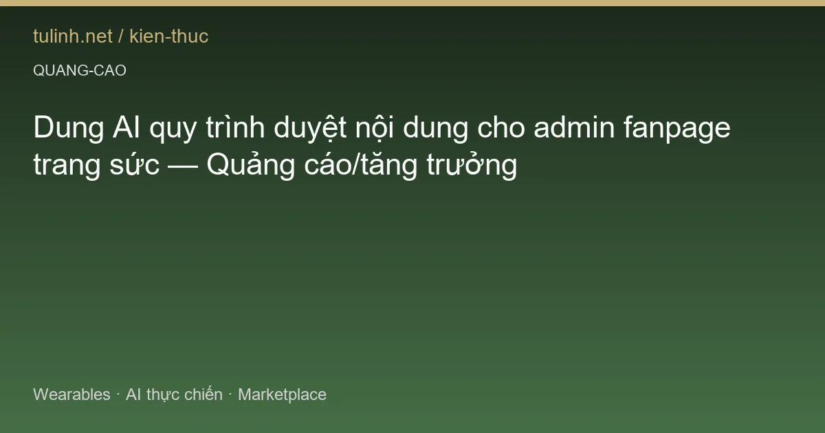 Dung AI quy trình duyệt nội dung cho admin fanpage trang sức — Quảng cáo/tăng trưởng