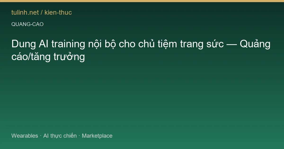 Dung AI training nội bộ cho chủ tiệm trang sức — Quảng cáo/tăng trưởng