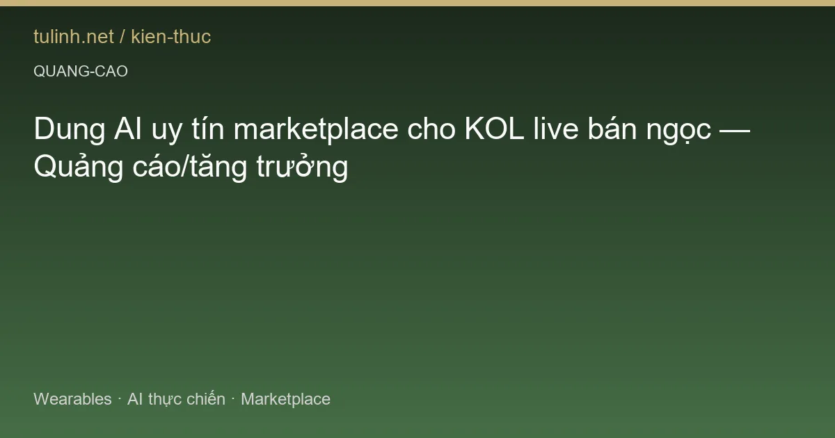 Dung AI uy tín marketplace cho KOL live bán ngọc — Quảng cáo/tăng trưởng