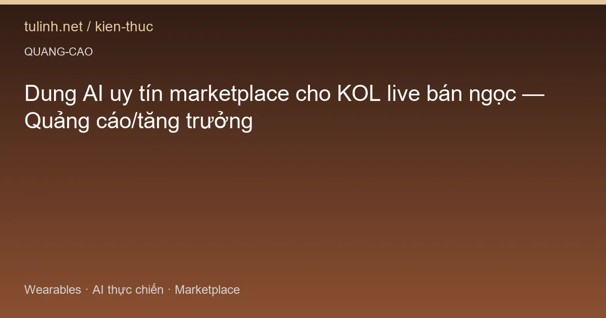 Dung AI uy tín marketplace cho KOL live bán ngọc — Quảng cáo/tăng trưởng