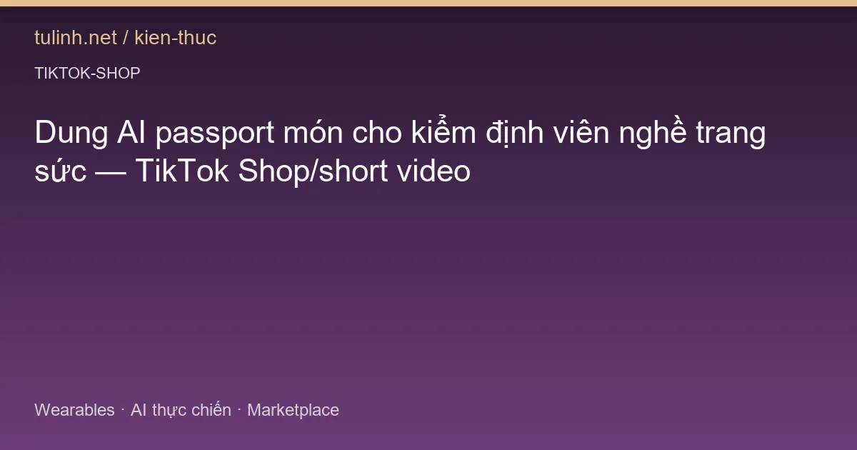 Dung AI passport món cho kiểm định viên nghề trang sức — TikTok Shop/short video