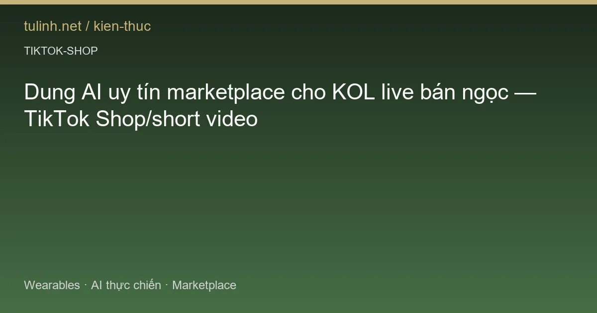 Dung AI uy tín marketplace cho KOL live bán ngọc — TikTok Shop/short video